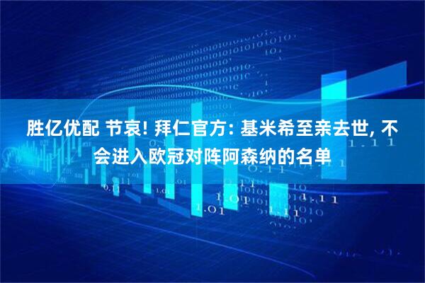胜亿优配 节哀! 拜仁官方: 基米希至亲去世, 不会进入欧冠对阵阿森纳的名单